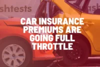 Car Insurance Premiums Are Going Full Throttle