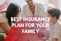 How to Choose the Best Insurance Plan for Your Family